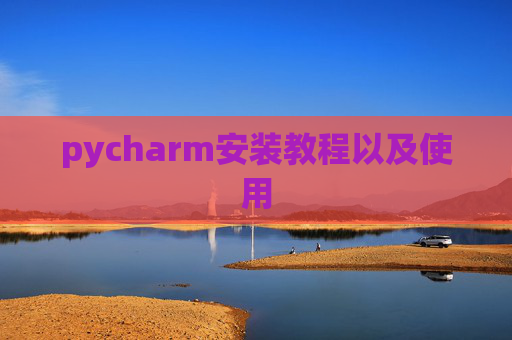 pycharm安装教程以及使用